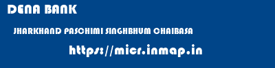 DENA BANK  JHARKHAND PASCHIMI SINGHBHUM CHAIBASA   micr code